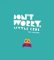 Chris Haughton’S Gentle Story: Don’T Worry, Little Crab 1